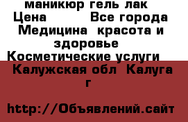 маникюр гель лак › Цена ­ 900 - Все города Медицина, красота и здоровье » Косметические услуги   . Калужская обл.,Калуга г.